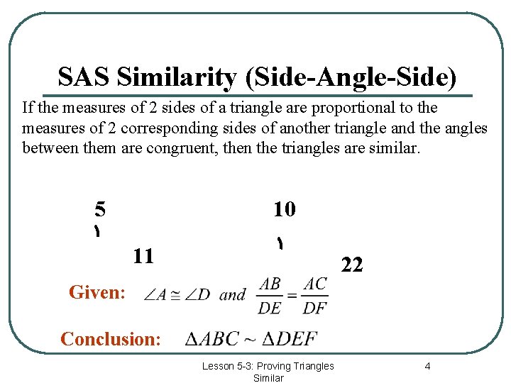 SAS Similarity (Side-Angle-Side) If the measures of 2 sides of a triangle are proportional