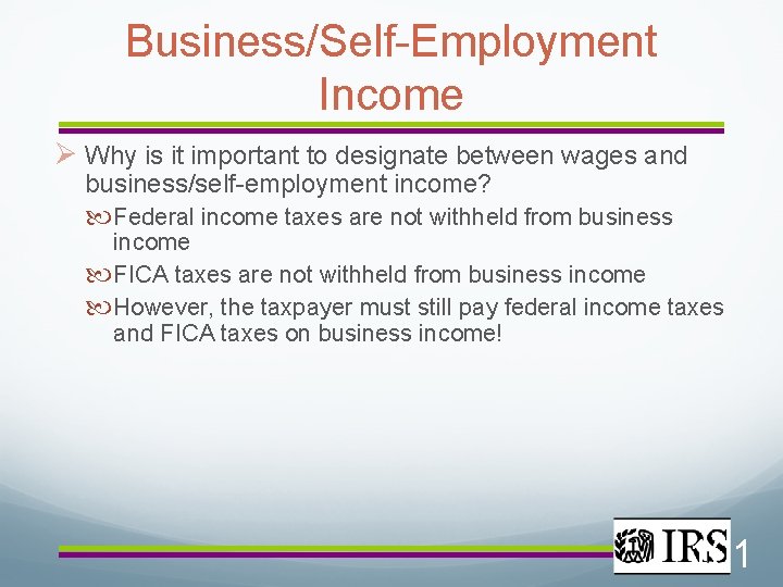 Business/Self-Employment Income Why is it important to designate between wages and business/self-employment income? Federal