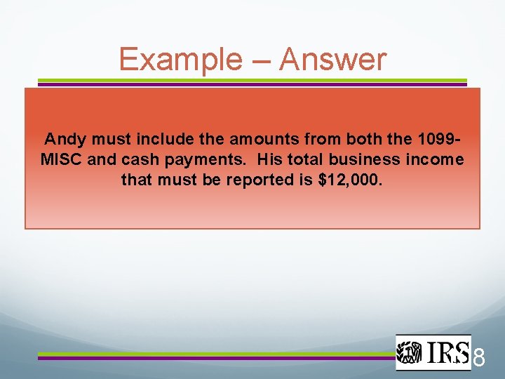 Example – Answer Andy must include the amounts from both the 1099 MISC and