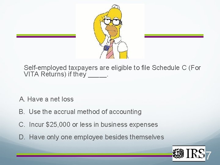 Self-employed taxpayers are eligible to file Schedule C (For VITA Returns) if they _____.