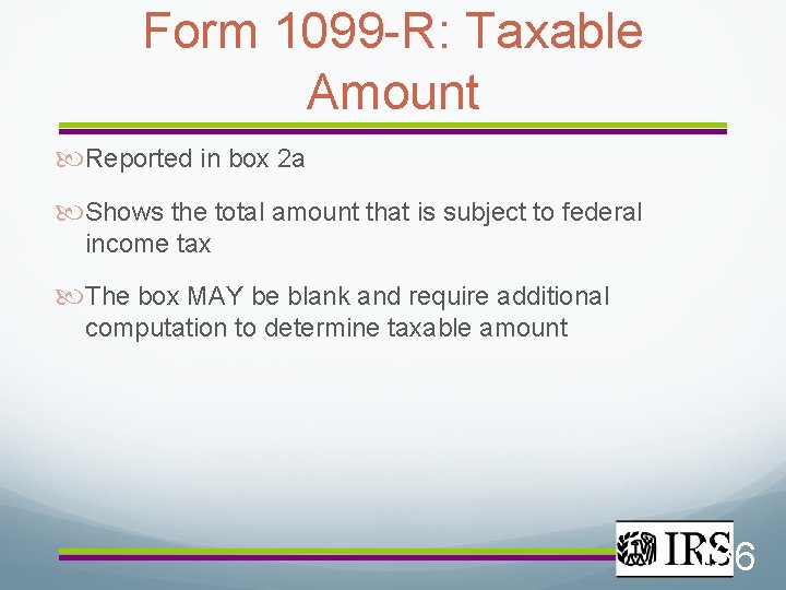 Form 1099 -R: Taxable Amount Reported in box 2 a Shows the total amount