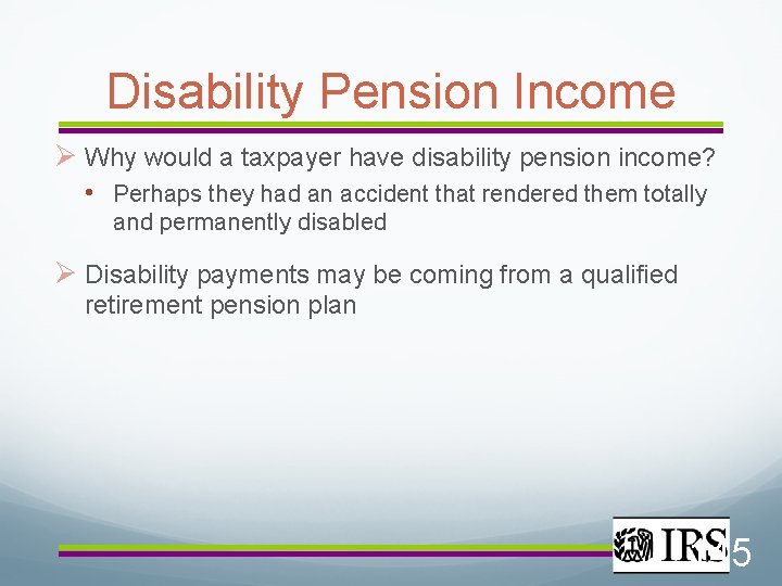 Disability Pension Income Why would a taxpayer have disability pension income? • Perhaps they