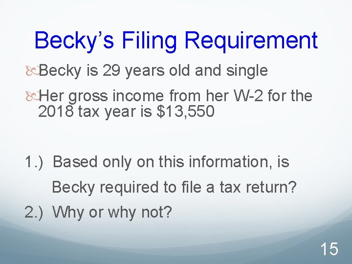 Becky’s Filing Requirement Becky is 29 years old and single Her gross income from