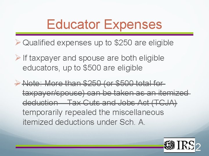 Educator Expenses Qualified expenses up to $250 are eligible If taxpayer and spouse are