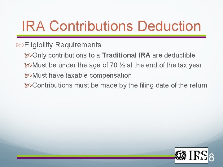 IRA Contributions Deduction Eligibility Requirements Only contributions to a Traditional IRA are deductible Must