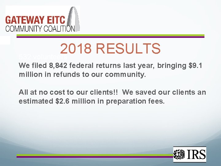 2018 RESULTS 532 volunteers We filed 8, 842 federal returns last year, bringing $9.