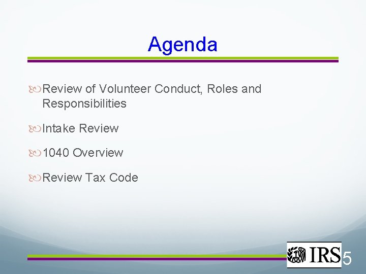 Agenda Review of Volunteer Conduct, Roles and Responsibilities Intake Review 1040 Overview Review Tax