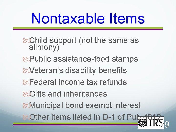 Nontaxable Items Child support (not the same as alimony) Public assistance-food stamps Veteran’s disability