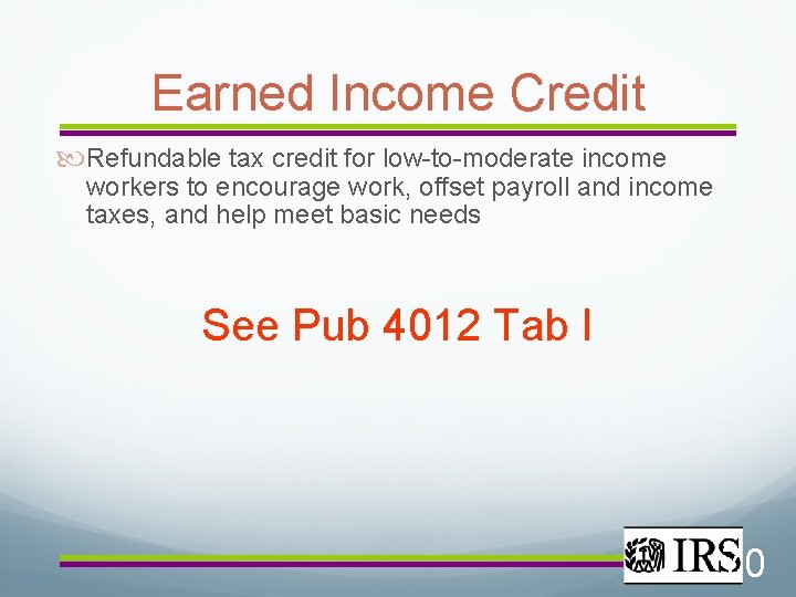 Earned Income Credit Refundable tax credit for low-to-moderate income workers to encourage work, offset