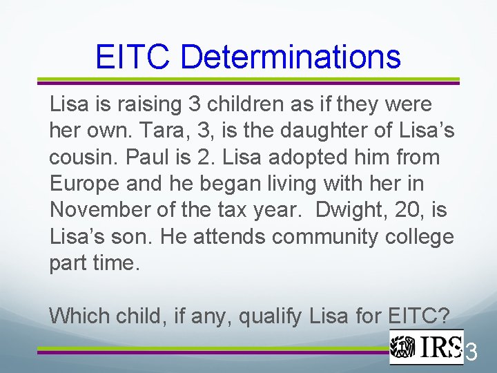 EITC Determinations Lisa is raising 3 children as if they were her own. Tara,