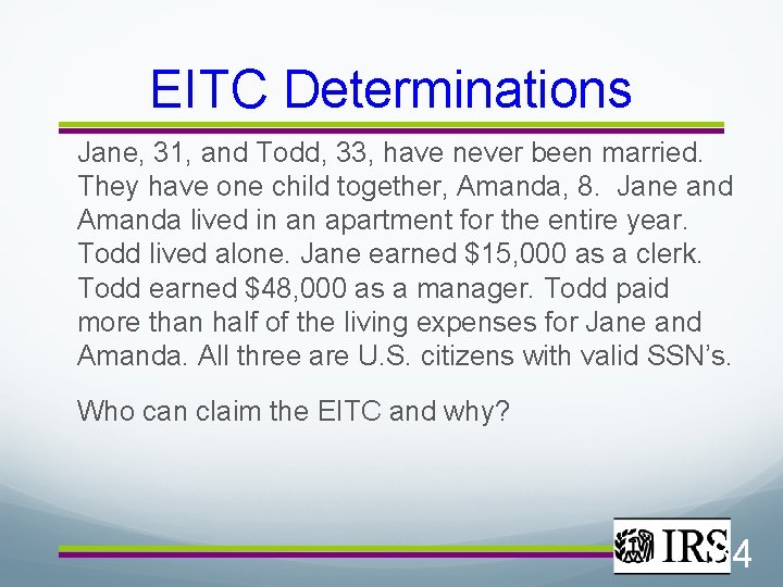 EITC Determinations Jane, 31, and Todd, 33, have never been married. They have one