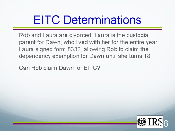 EITC Determinations Rob and Laura are divorced. Laura is the custodial parent for Dawn,