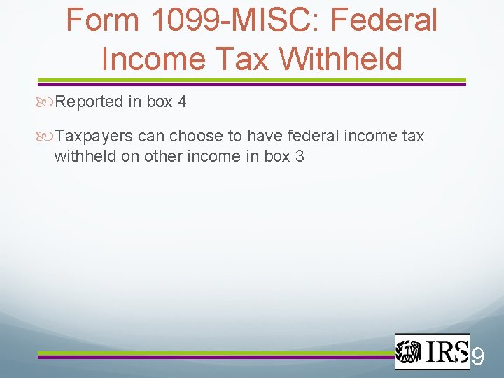 Form 1099 -MISC: Federal Income Tax Withheld Reported in box 4 Taxpayers can choose