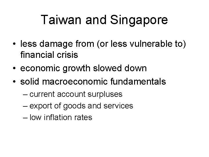 Taiwan and Singapore • less damage from (or less vulnerable to) financial crisis •