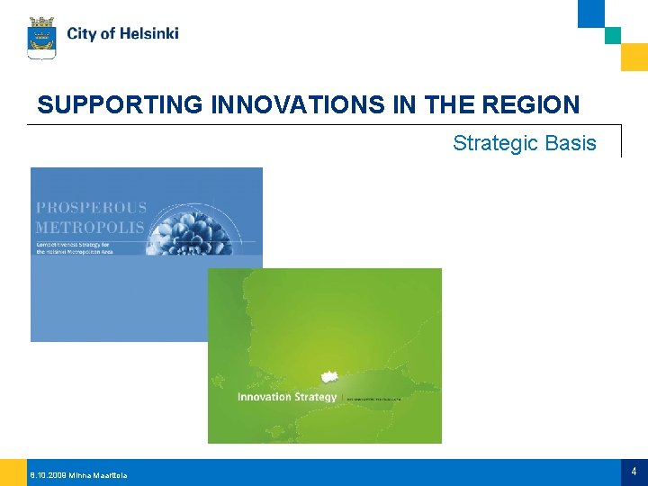 SUPPORTING INNOVATIONS IN THE REGION Strategic Basis 8. 10. 2009 Minna Maarttola 4 