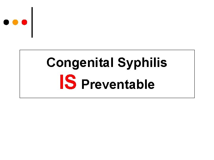 Congenital Syphilis IS Preventable 