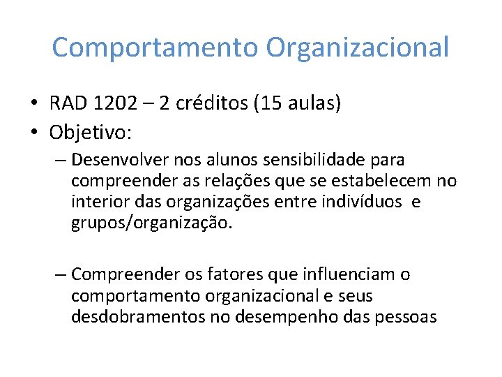 Comportamento Organizacional • RAD 1202 – 2 créditos (15 aulas) • Objetivo: – Desenvolver