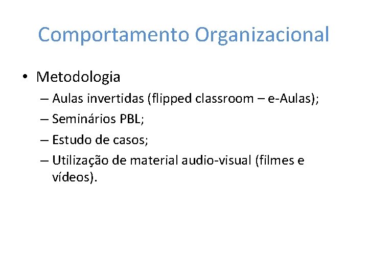 Comportamento Organizacional • Metodologia – Aulas invertidas (flipped classroom – e-Aulas); – Seminários PBL;