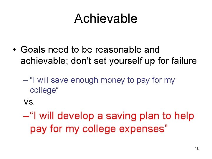 Achievable • Goals need to be reasonable and achievable; don’t set yourself up for