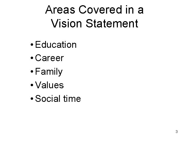 Areas Covered in a Vision Statement • Education • Career • Family • Values