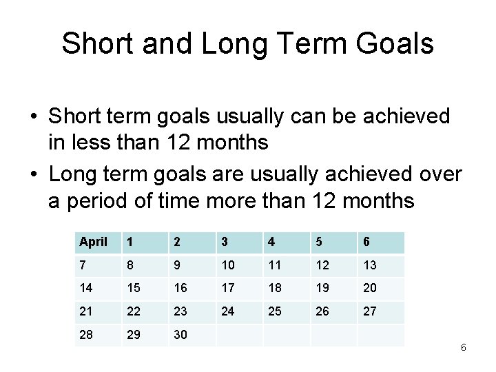 Short and Long Term Goals • Short term goals usually can be achieved in