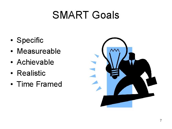 SMART Goals • • • Specific Measureable Achievable Realistic Time Framed 7 