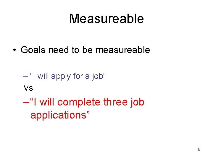 Measureable • Goals need to be measureable – “I will apply for a job”