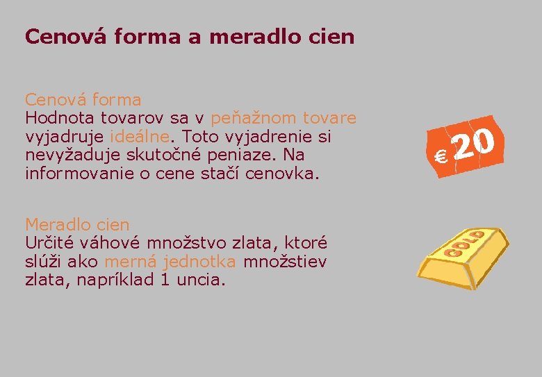 Cenová forma a meradlo cien Cenová forma Hodnota tovarov sa v peňažnom tovare vyjadruje