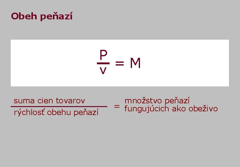 Obeh peňazí P = M v suma cien tovarov rýchlosť obehu peňazí množstvo peňazí