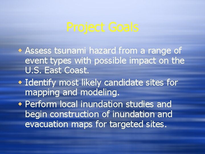 Project Goals w Assess tsunami hazard from a range of event types with possible