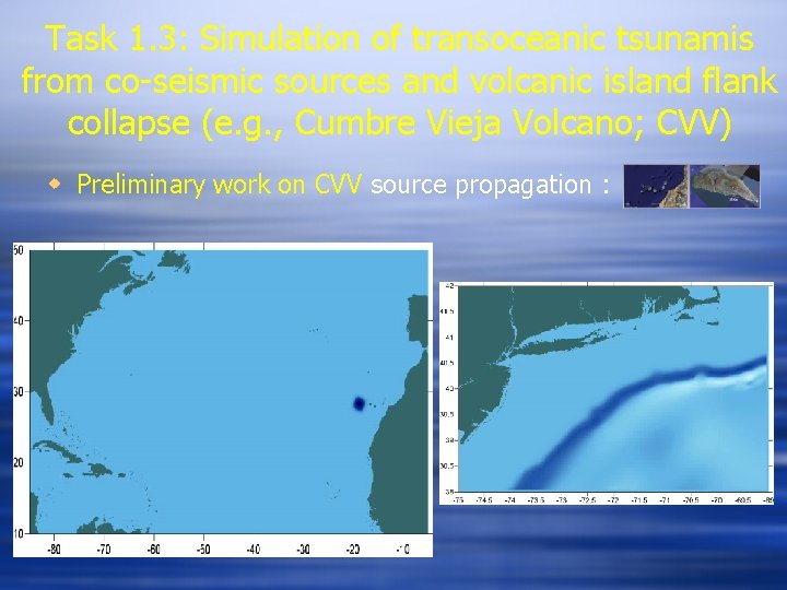 Task 1. 3: Simulation of transoceanic tsunamis from co-seismic sources and volcanic island flank