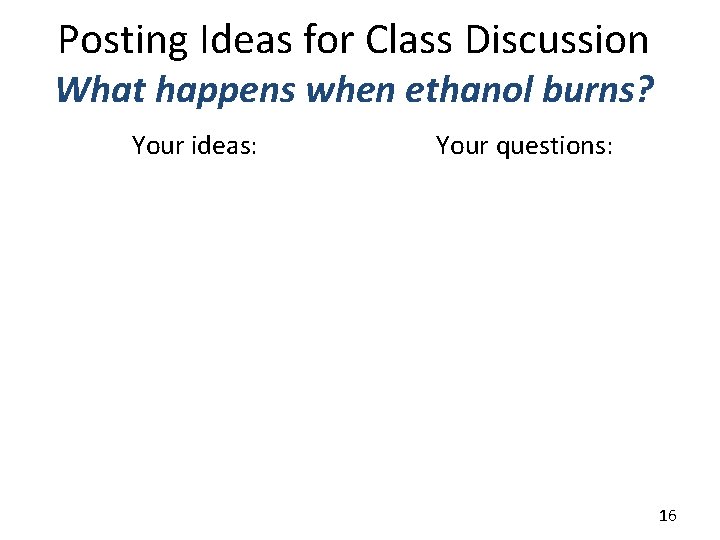 Posting Ideas for Class Discussion What happens when ethanol burns? Your ideas: Your questions: