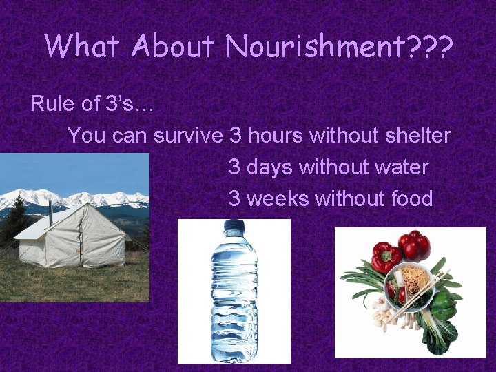 What About Nourishment? ? ? Rule of 3’s… You can survive 3 hours without