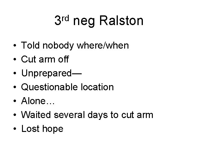 3 rd neg Ralston • • Told nobody where/when Cut arm off Unprepared— Questionable