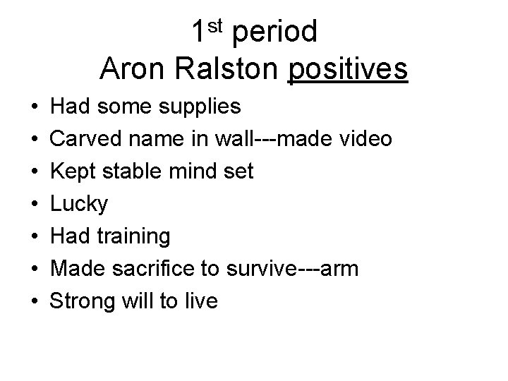 1 st period Aron Ralston positives • • Had some supplies Carved name in