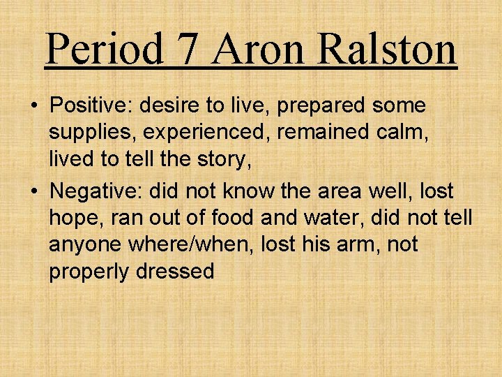 Period 7 Aron Ralston • Positive: desire to live, prepared some supplies, experienced, remained