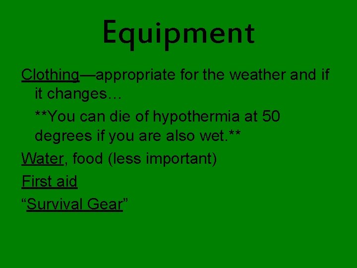 Equipment Clothing—appropriate for the weather and if it changes… **You can die of hypothermia