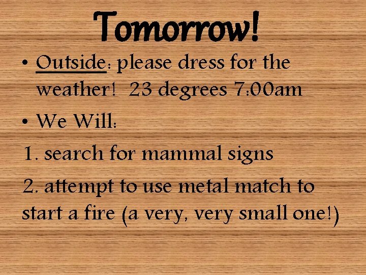 Tomorrow! • Outside: please dress for the weather! 23 degrees 7: 00 am •