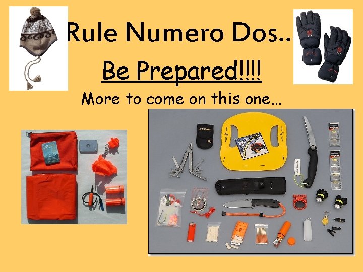 Rule Numero Dos… Be Prepared!!!! More to come on this one… 