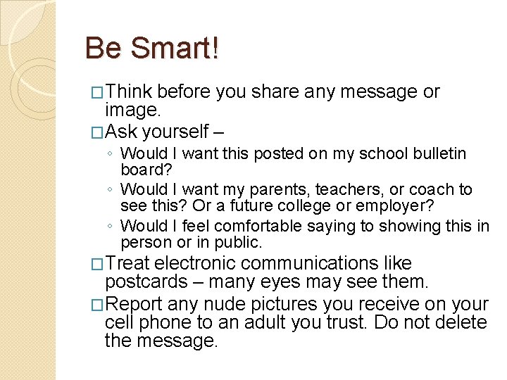 Be Smart! �Think before you share any message or image. �Ask yourself – ◦