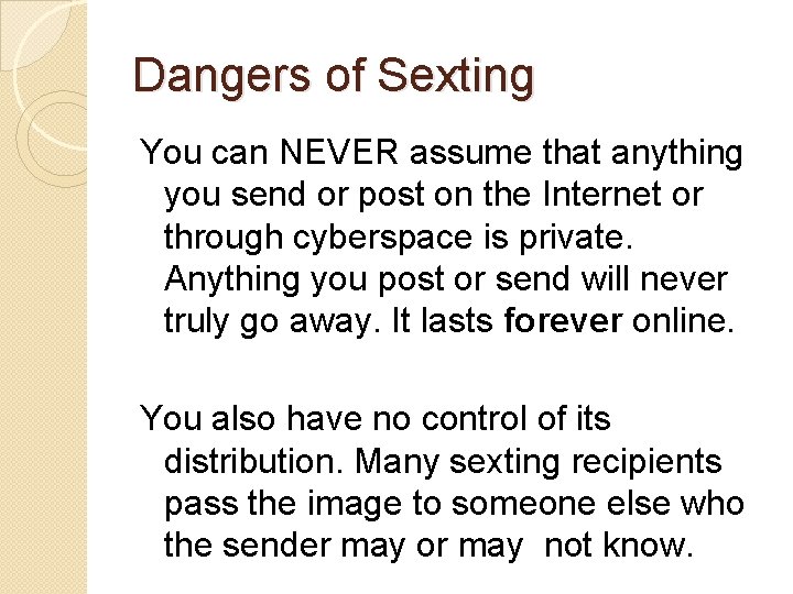 Dangers of Sexting You can NEVER assume that anything you send or post on