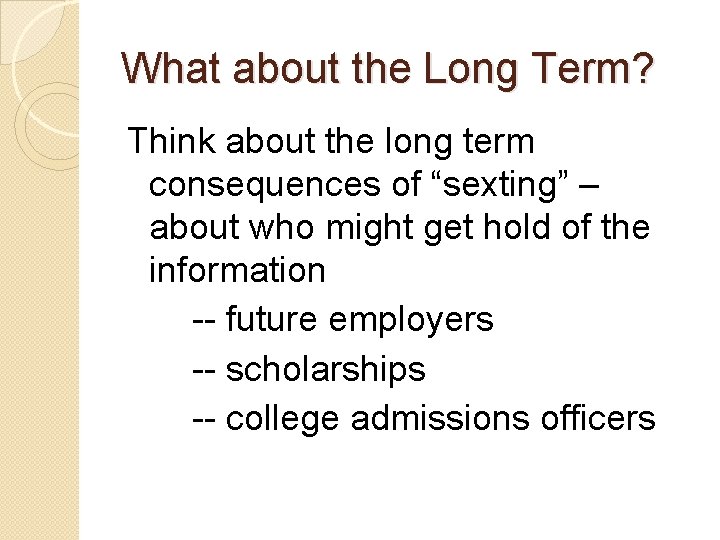 What about the Long Term? Think about the long term consequences of “sexting” –