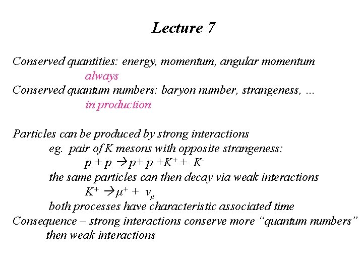 Lecture 7 Conserved quantities: energy, momentum, angular momentum always Conserved quantum numbers: baryon number,
