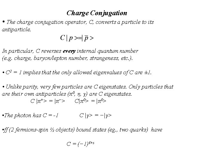 Charge Conjugation • The charge conjugation operator, C, converts a particle to its antiparticle.