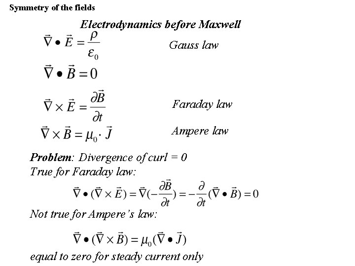 Symmetry of the fields Electrodynamics before Maxwell Gauss law Faraday law Ampere law Problem: