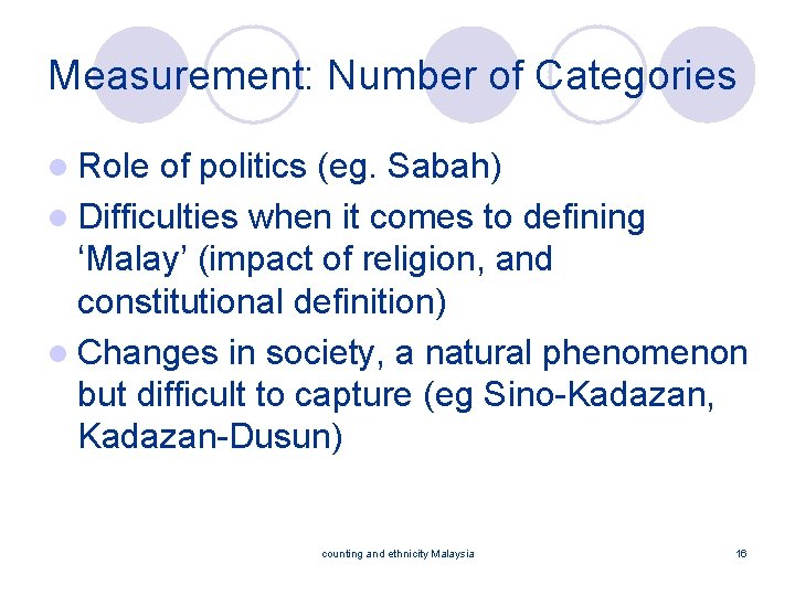 Measurement: Number of Categories l Role of politics (eg. Sabah) l Difficulties when it