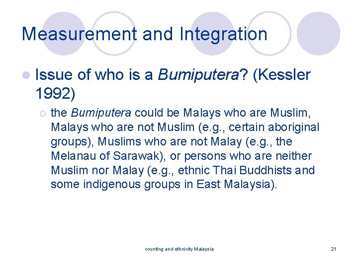 Measurement and Integration l Issue of who is a Bumiputera? (Kessler 1992) ¡ the