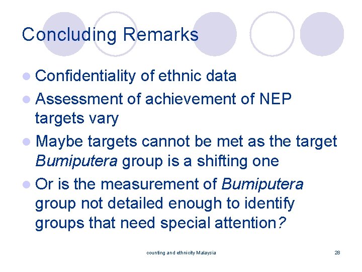 Concluding Remarks l Confidentiality of ethnic data l Assessment of achievement of NEP targets