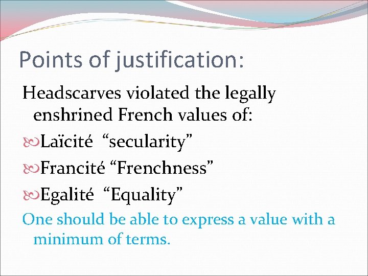 Points of justification: Headscarves violated the legally enshrined French values of: Laïcité “secularity” Francité