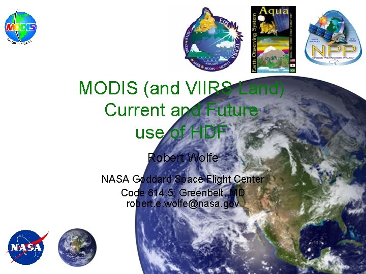 MODIS (and VIIRS Land) Current and Future use of HDF Robert Wolfe NASA Goddard